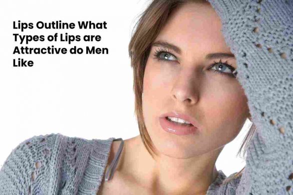 Lips Outline What Types of Lips are Attractive do Men Like