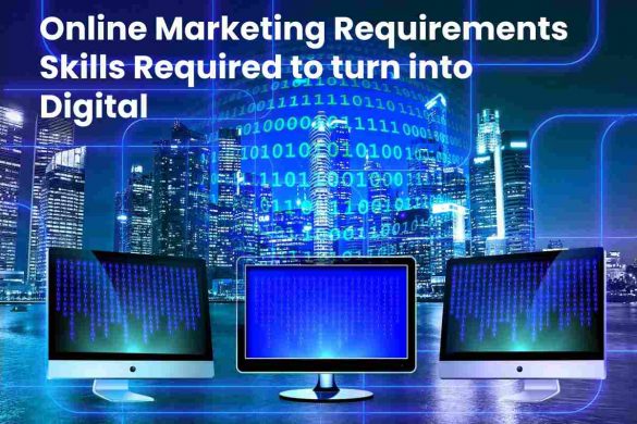 Online Marketing Requirements Skills Required to turn into Digital