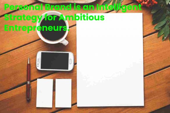 Personal Brand is an Intelligent Strategy for Ambitious Entrepreneurs.