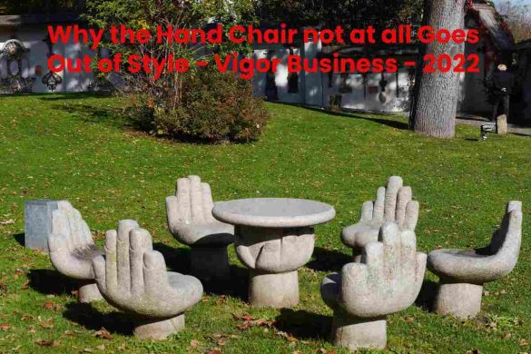 Why the Hand Chair not at all Goes Out of Style - Vigor Business - 2022