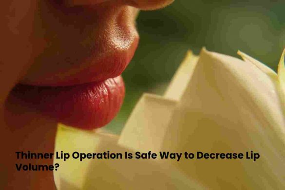 Thinner Lip Operation Is Safe Way to Decrease Lip Volume?