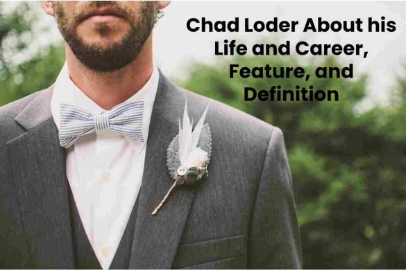 Chad Loder About his Life and Career, Feature, and Definition