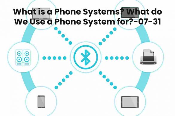 What is a Phone Systems? What do We Use a Phone System for?
