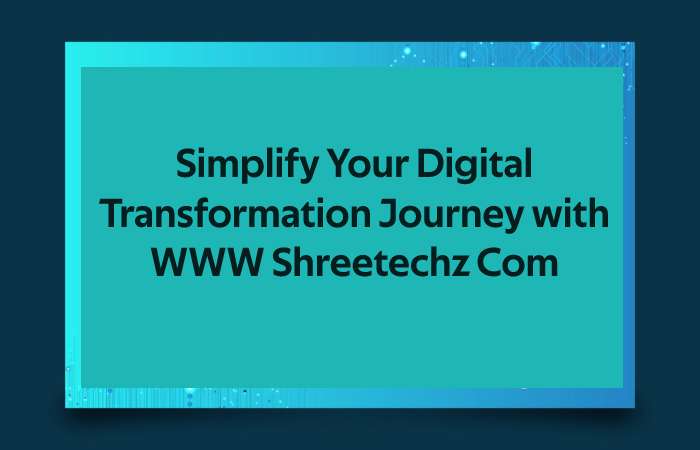 Simplify Your Digital Transformation Journey with WWW Shreetechz Com